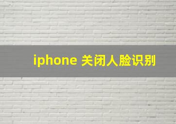 iphone 关闭人脸识别